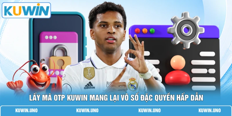 Lấy mã OTP KUWIN mang lại vô số đặc quyền hấp dẫn