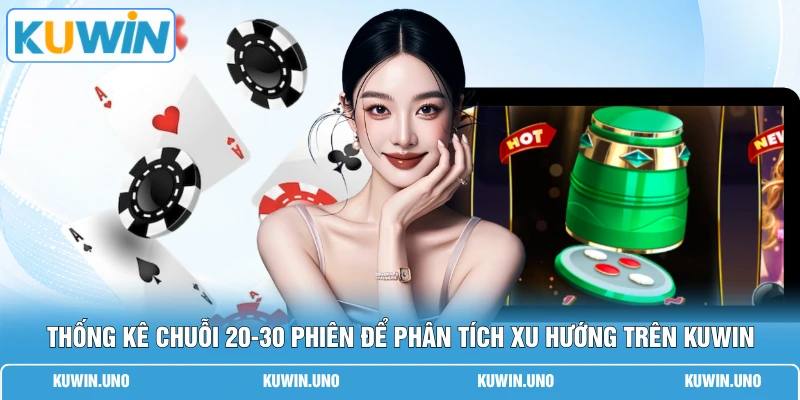 Cách Bắt Cầu Tài Xỉu: 7 Bí Kíp Nhận Diện Quy Luật Chuẩn Xác 2 Thống kê chuỗi 20-30 phiên để phân tích xu hướng trên KUWIN